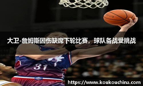 大卫-詹姆斯因伤缺席下轮比赛，球队备战受挑战