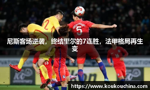 尼斯客场逆袭，终结里尔的7连胜，法甲格局再生变
