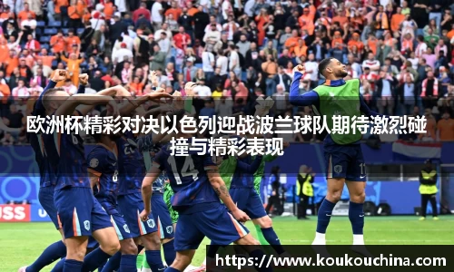 欧洲杯精彩对决以色列迎战波兰球队期待激烈碰撞与精彩表现