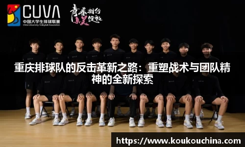 重庆排球队的反击革新之路：重塑战术与团队精神的全新探索
