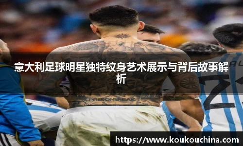 意大利足球明星独特纹身艺术展示与背后故事解析